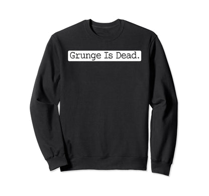 Grunge Is Dead Rock 90S Alternative Sweatshirt - Custom Art Print Unisex