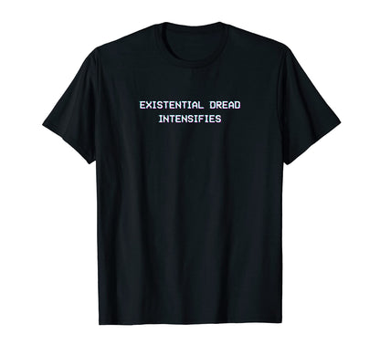 Existential Dread Intensifies T-Shirt - Novelty Apparel for Adults