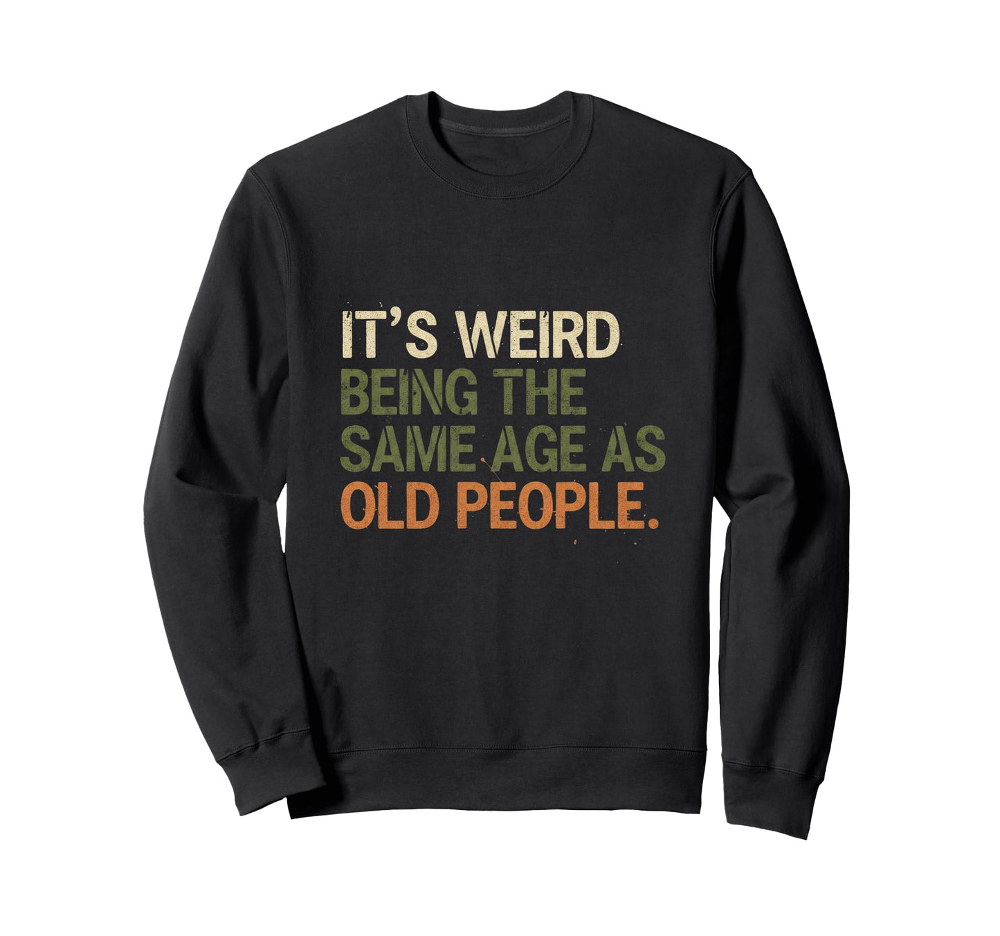Its Weird Being Same Age As Old People Sweatshirt - Graphic Print Men Women