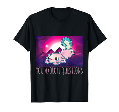 You Axolotl Questions Funny Animal Pun T-Shirt - Trendy Graphic Unisex