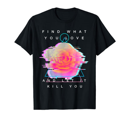 Find What You Love And Let It Kill T-Shirt - Aesthetic Graphic for Adults