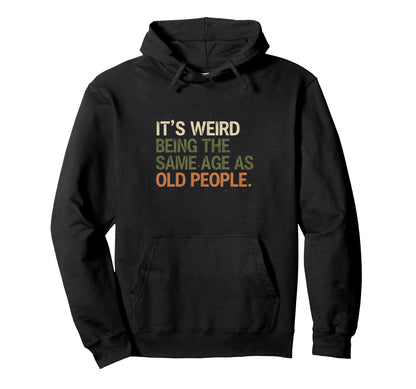 Its Weird Being Same Age As Old People Hoodie - Unique Graphic Unisex