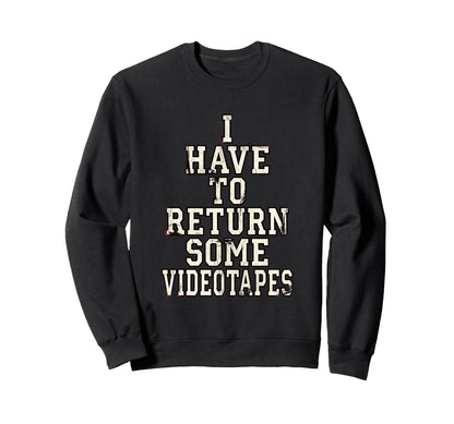 I Have To Return Some Videotapes Sweatshirt - Fun Novelty Design Men Women