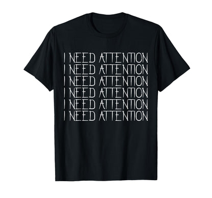 I Need Attention Lonely Sad Emotional T-Shirt - Custom Art Print Men Women