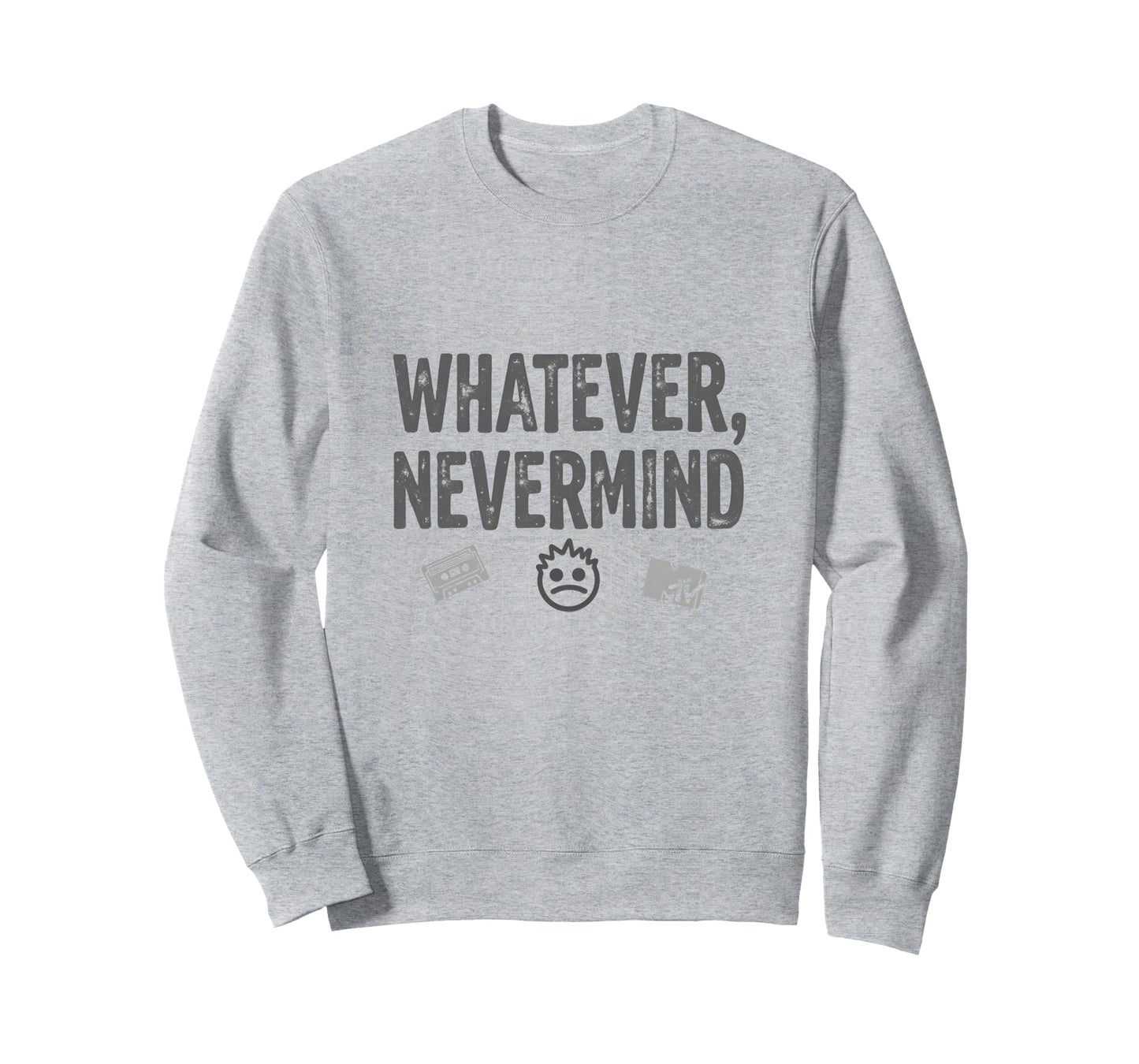 Whatever Nevermind Gen X Nostalgic Sweatshirt - Novelty Apparel for Adults