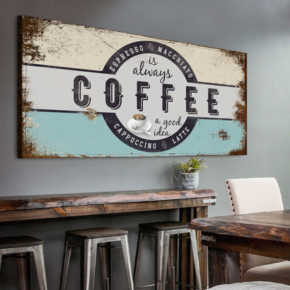 Coffee Is Always A Good Idea Sign